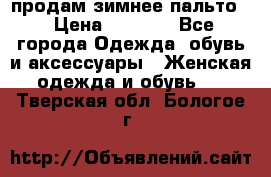 продам зимнее пальто! › Цена ­ 2 500 - Все города Одежда, обувь и аксессуары » Женская одежда и обувь   . Тверская обл.,Бологое г.